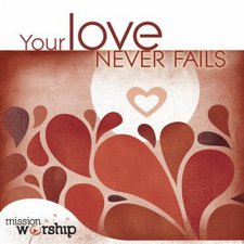 Mission Worship: Your Love Never Fails