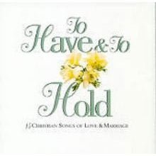 Various Artists, To Have & To Hold: 15 Christian Songs of Love & Marriage