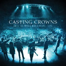 Casting Crowns, Until the Whole World Hears: Live