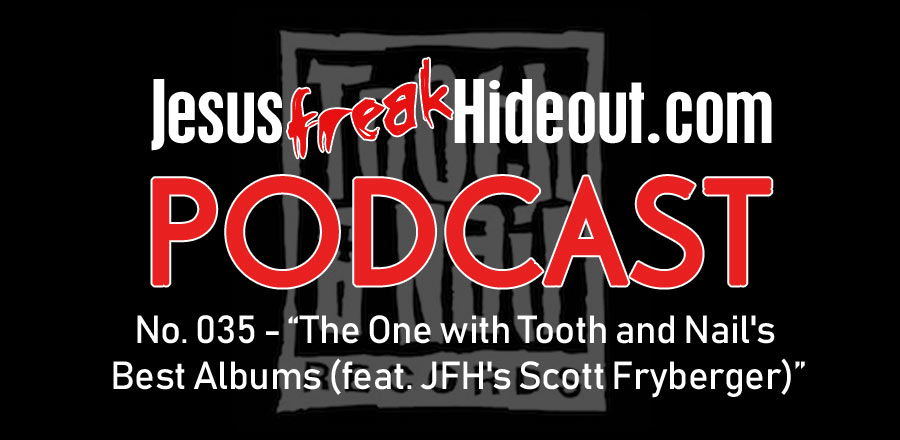 Jesusfreakhideout.com Podcast: The One with Tooth and Nail's Best Albums (feat. JFH's Scott Fryberger)